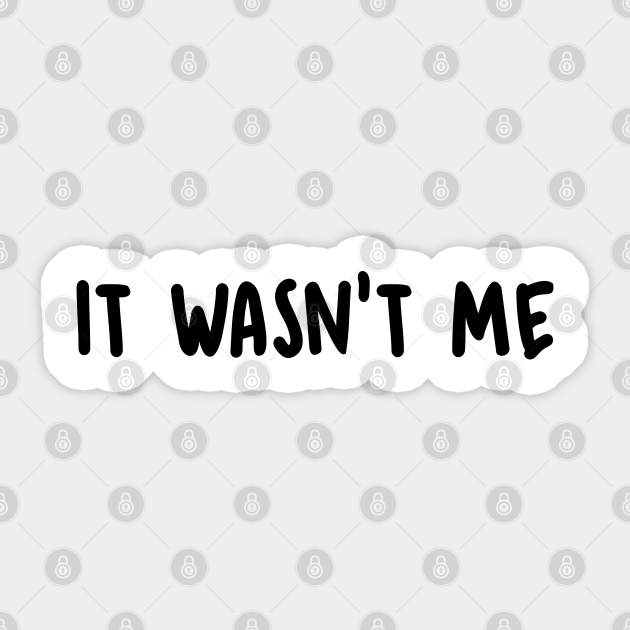 It Wasn't Me It Wasnt Me Sticker TeePublic